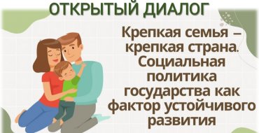 Открытый диалог ««Крепкая семья – крепкая страна. Социальная политика государства как фактор устойчивого развития».